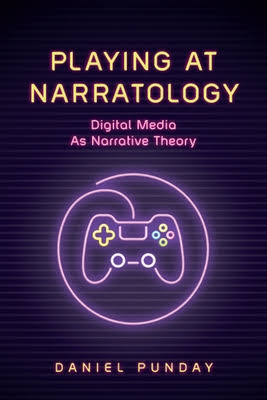 Playing at Narratology: Digital Media as Narrative Theory