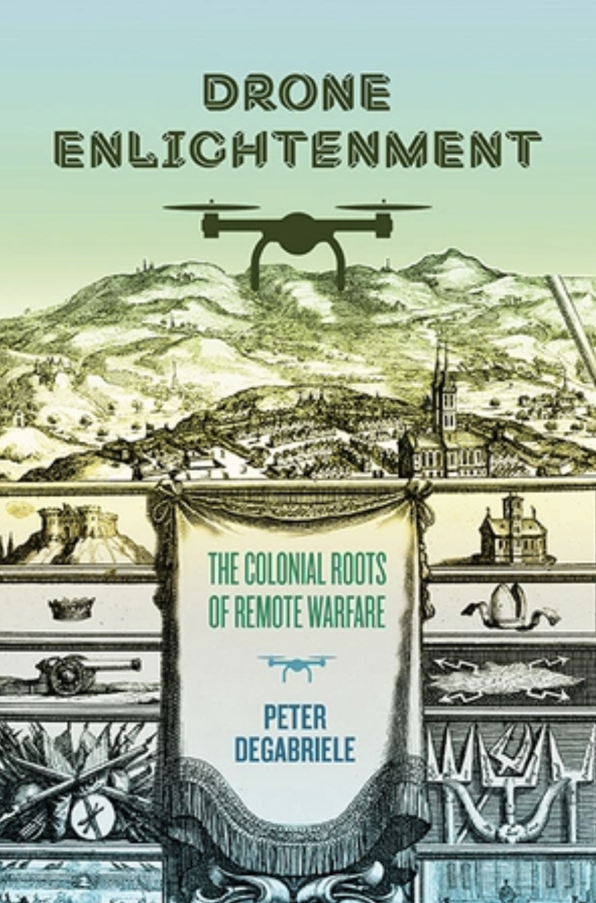 Drone Enlightenment: The Colonial Roots of Remote Warfare. The University of Virginia Press. 